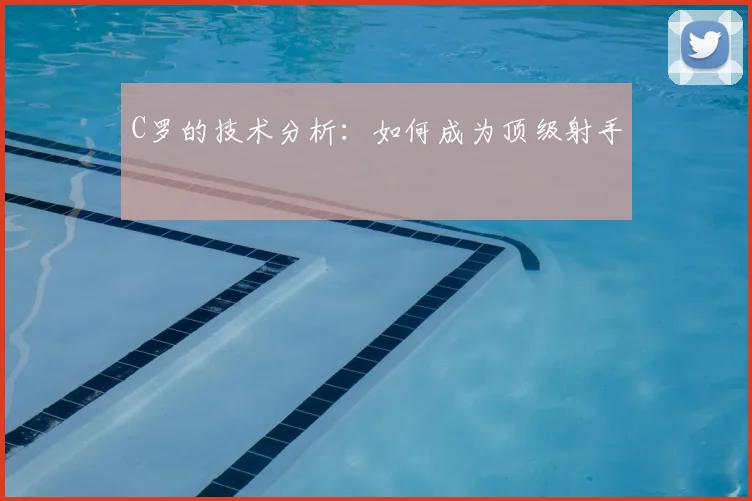 C罗的技术分析:如何成为顶级射手