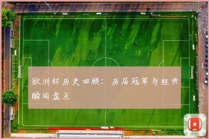 欧洲杯历史回顾：历届冠军与经典瞬间盘点