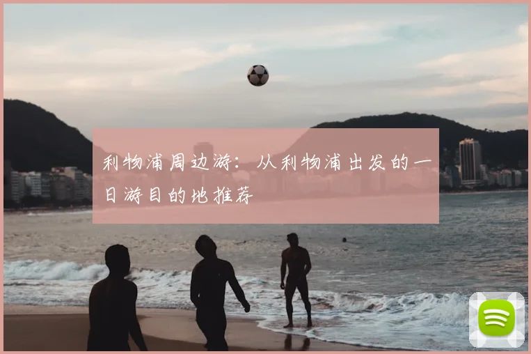 利物浦周边游：从利物浦出发的一日游目的地推荐