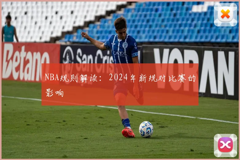 NBA规则解读：2024年新规对比赛的影响