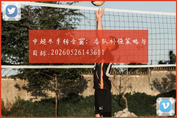 中超冬季转会窗：各队补强策略与目标_20260526143611