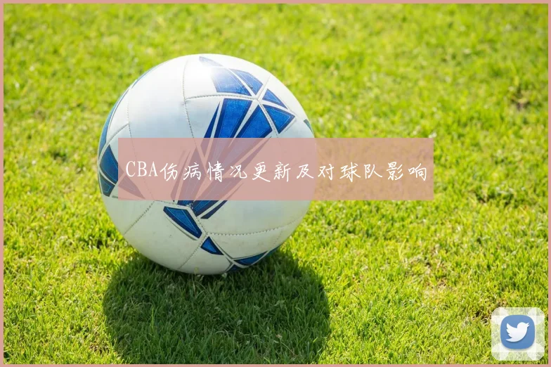 CBA伤病情况更新及对球队影响