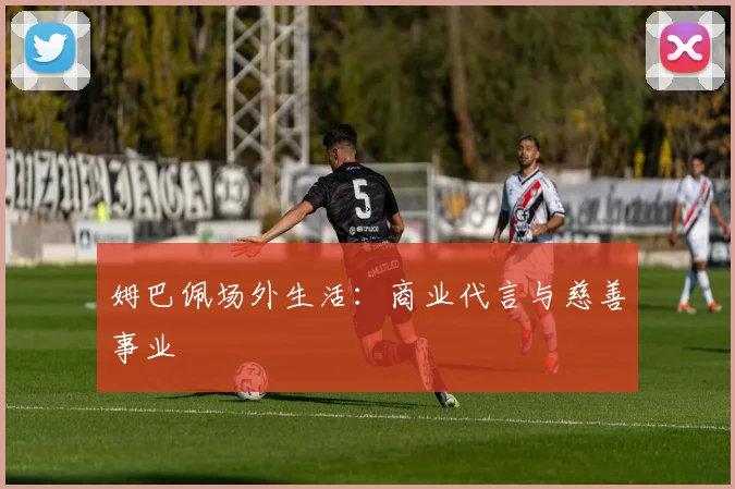 姆巴佩场外生活：商业代言与慈善事业