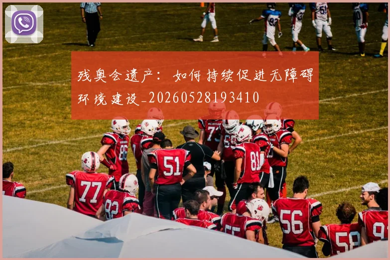 残奥会遗产：如何持续促进无障碍环境建设_20260528193410